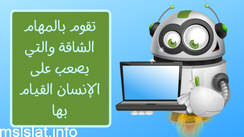 تقوم بالمهام الشاقة والتي يصعب على الإنسان القيام بها