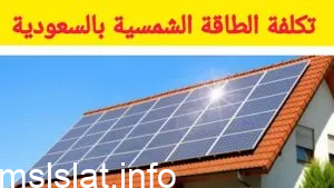 تكلفة الطاقة الشمسية للمنازل في السعودية