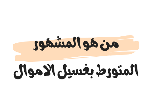 من هو المشهور المتورط بغسيل الاموال