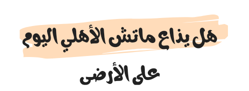 هل يذاع ماتش الأهلي اليوم على الأرضي