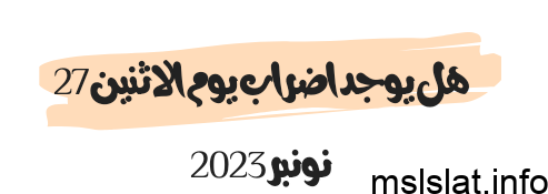 هل يوجد اضراب يوم الاثنين 27 نوفمبر 2023
