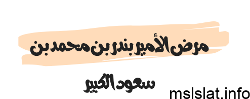 مرض الأمير بندر بن محمد بن سعود الكبير