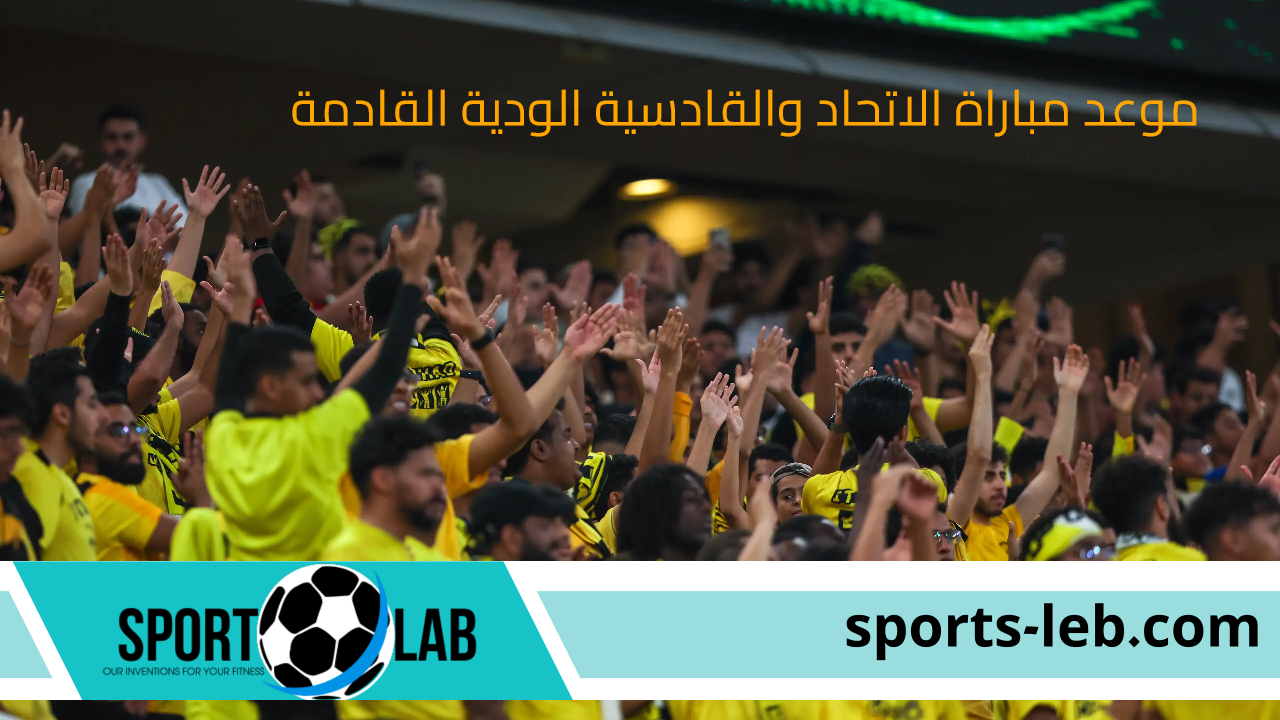 موعد مباراة الاتحاد والقادسية الودية القادمة والقنوات الناقلة