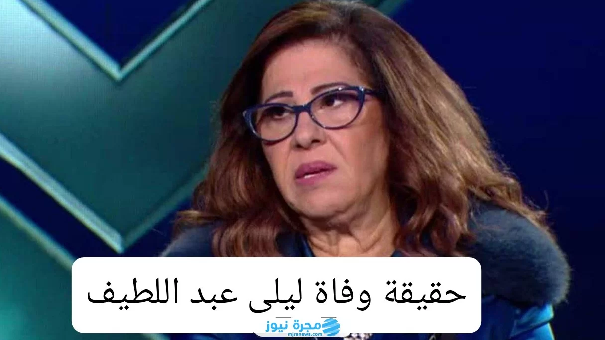 حقيقة وفاة ليلى عبد اللطيف؛ إليك تفاصيل الخبر كاملة
