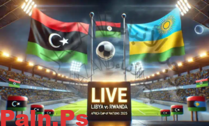أفضل القنوات المجانية لبث مباراة ليبيا ورواندا مباشرة