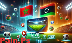 شاهد بث مباشر مباراة المغرب وليبيا: صراع العمالقة من أجل المجد في بطولة شمال إفريقيا 2024